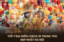 7 địa điểm check-in Trung Thu đẹp nhất Hà Nội